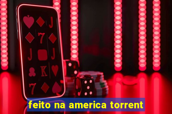 feito na america torrent